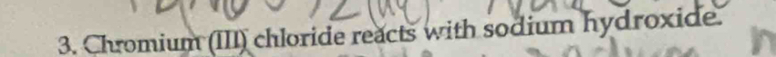 Chromium (III) chloride reacts with sodium hydroxide.