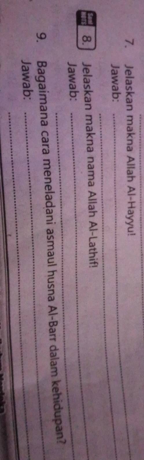 Jelaskan makna Allah Al-Hayyu! 
Jawab:_ 
8. Jelaskan makna nama Allah Al-Lathif! 
Jawab:_ 
9. Bagaimana cara meneladani asmaul husna Al-Barr dalam kehidupan? 
Jawab: 
_