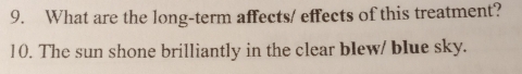 What are the long-term affects/ effects of this treatment? 
10. The sun shone brilliantly in the clear blew/ blue sky.