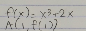 f(x)=x^3+2x
A(1,f(1))