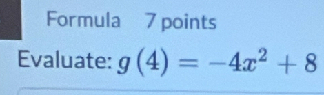 Formula 7 points 
Evaluate: g(4)=-4x^2+8