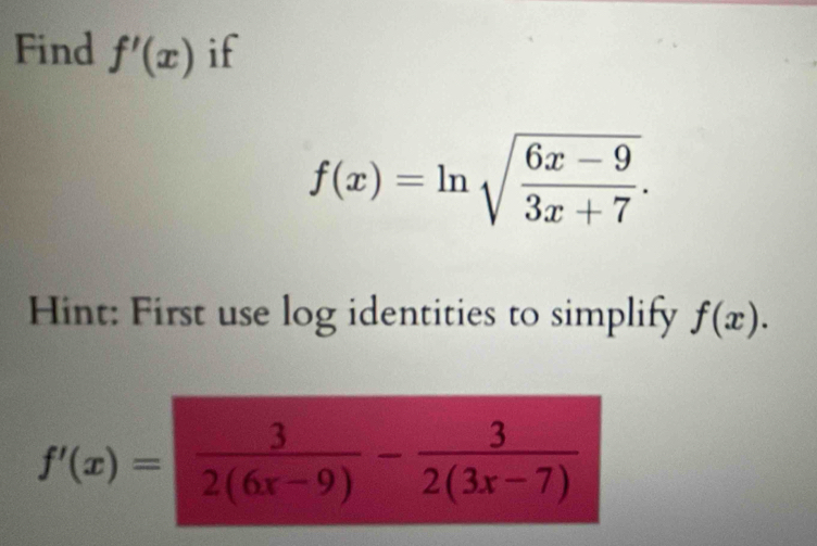 Find f'(x) if
f(x)=ln sqrt(frac 6x-9)3x+7.
Hint: First use log identities to simplify f(x).