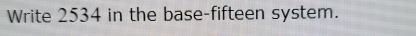 Write 2534 in the base-fifteen system.