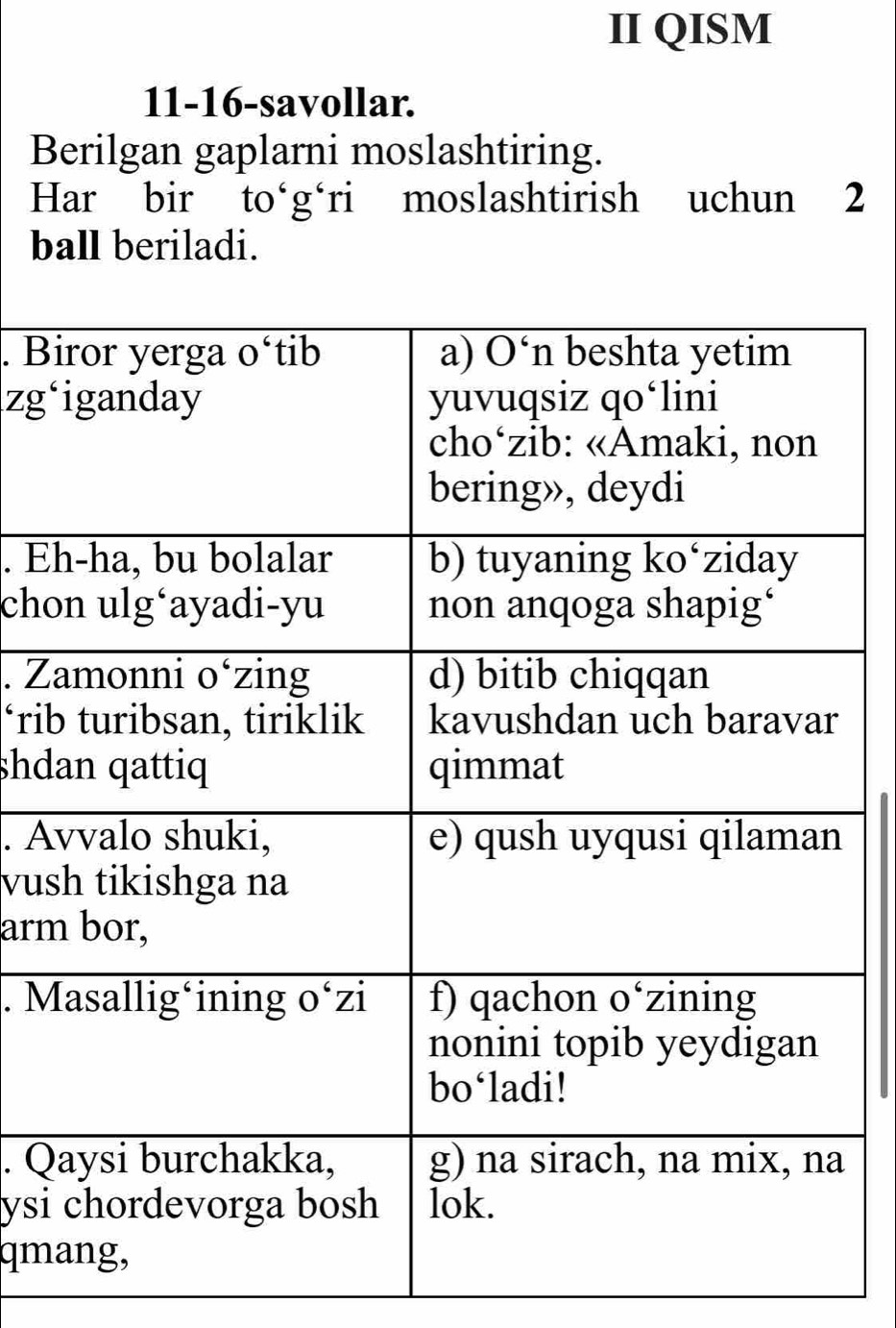 II QISM
11-16-savollar.
Berilgan gaplarni moslashtiring.
Har bir to‘g‘ri moslashtirish uchun 2
ball beriladi.
. B
zg‘
. E
cho
. Z
‘rib
shd
. A
vus
arm
. M
. Q
ysi
qm