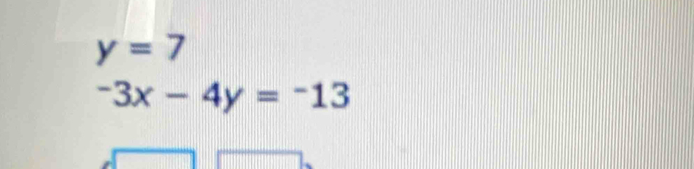 y=7
-3x-4y=-13