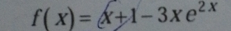 f(x)=x+1-3xe^(2x)