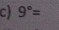 9°=