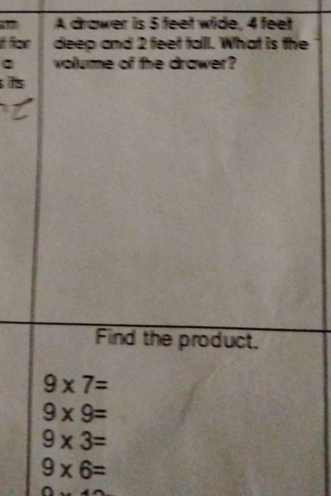 A drawer is 5 feet wide, 4 feet
i for deep and 2 feet talll. What is the
volume of the drawer?
i
Find the product.
9* 7=
9* 9=
9* 3=
9* 6=
D