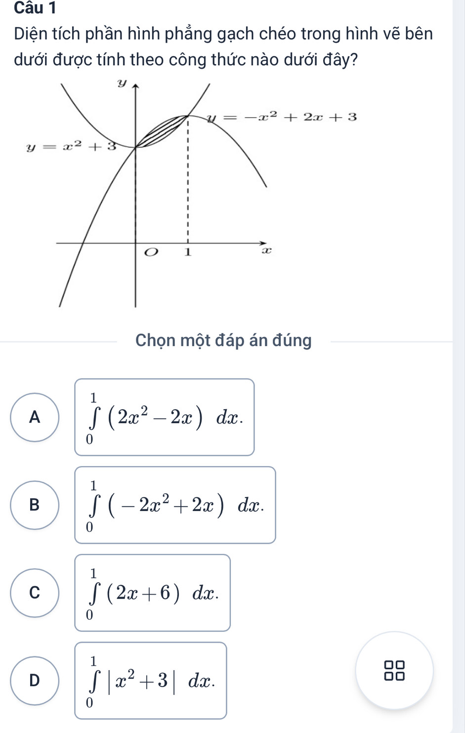 Diện tích phần hình phẳng gạch chéo trong hình vẽ bên
đưới được tính theo công thức nào dưới đây?
Chọn một đáp án đúng
A ∈tlimits _0^(1(2x^2)-2x)dx.
B ∈tlimits _0^(1(-2x^2)+2x)dx.
C ∈tlimits _0^(1(2x+6)dx.
D ∈tlimits _0^1|x^2)+3|dx.
□□
□□