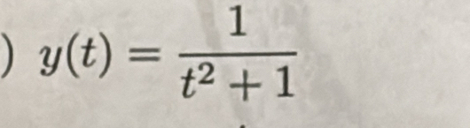 ) y(t)= 1/t^2+1 