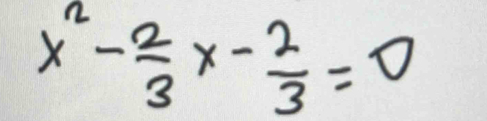 x^2- 2/3 x- 2/3 =0