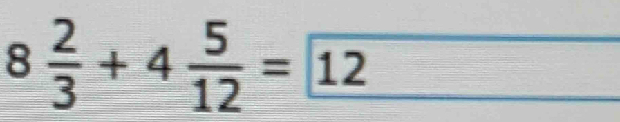 8 2/3 +4 5/12 = 12