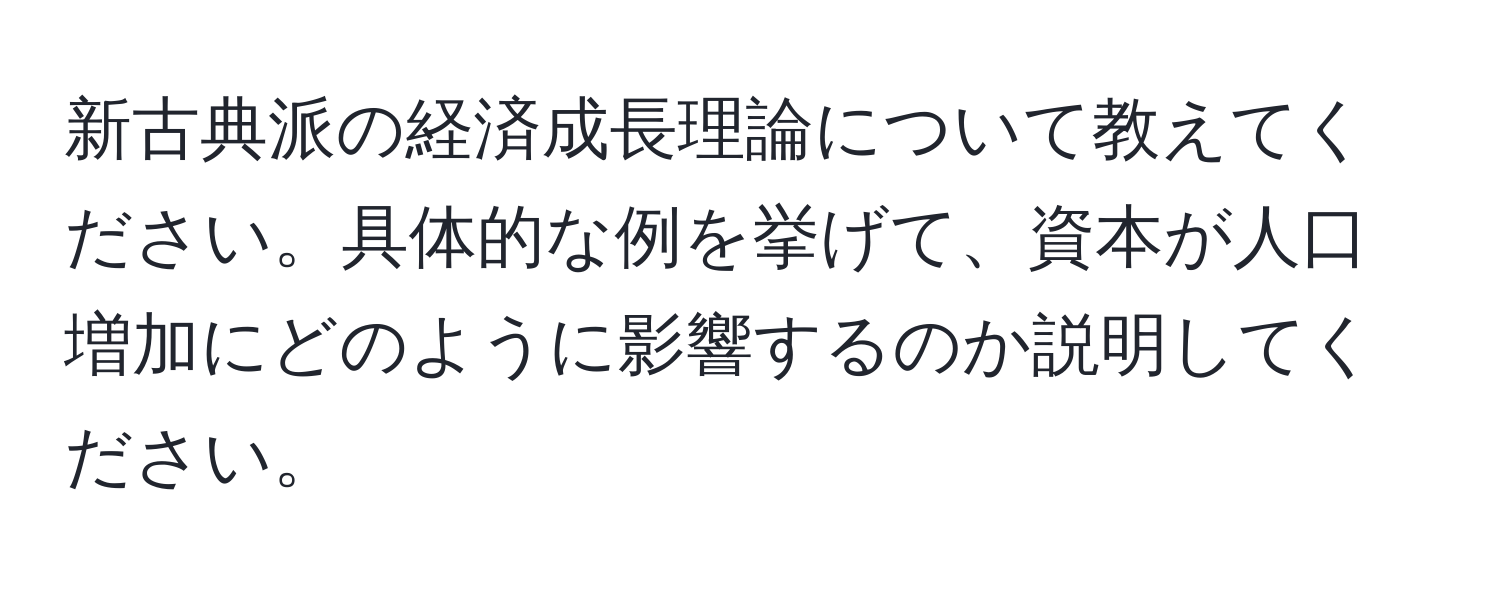 新古典派の経済成長理論について教えてください。具体的な例を挙げて、資本が人口増加にどのように影響するのか説明してください。