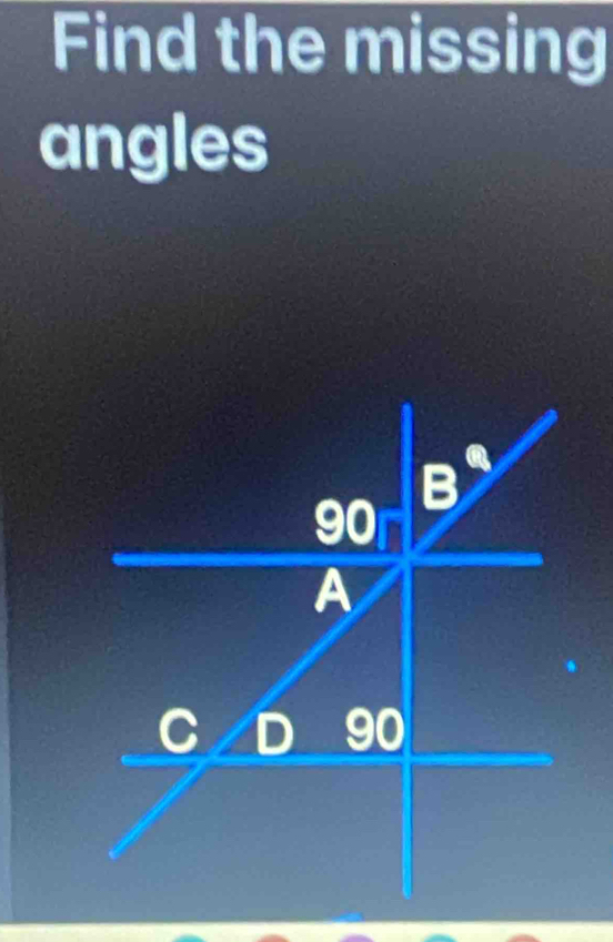 Find the missing
angles
B°
90
A
C D 90