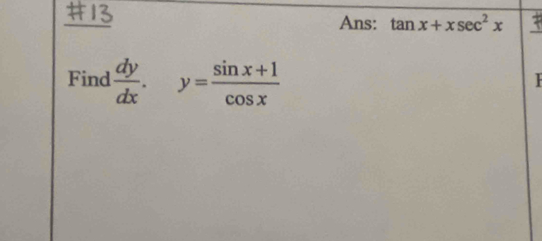 Ans: tan x+xsec^2x
_ 
Find  dy/dx .y= (sin x+1)/cos x 