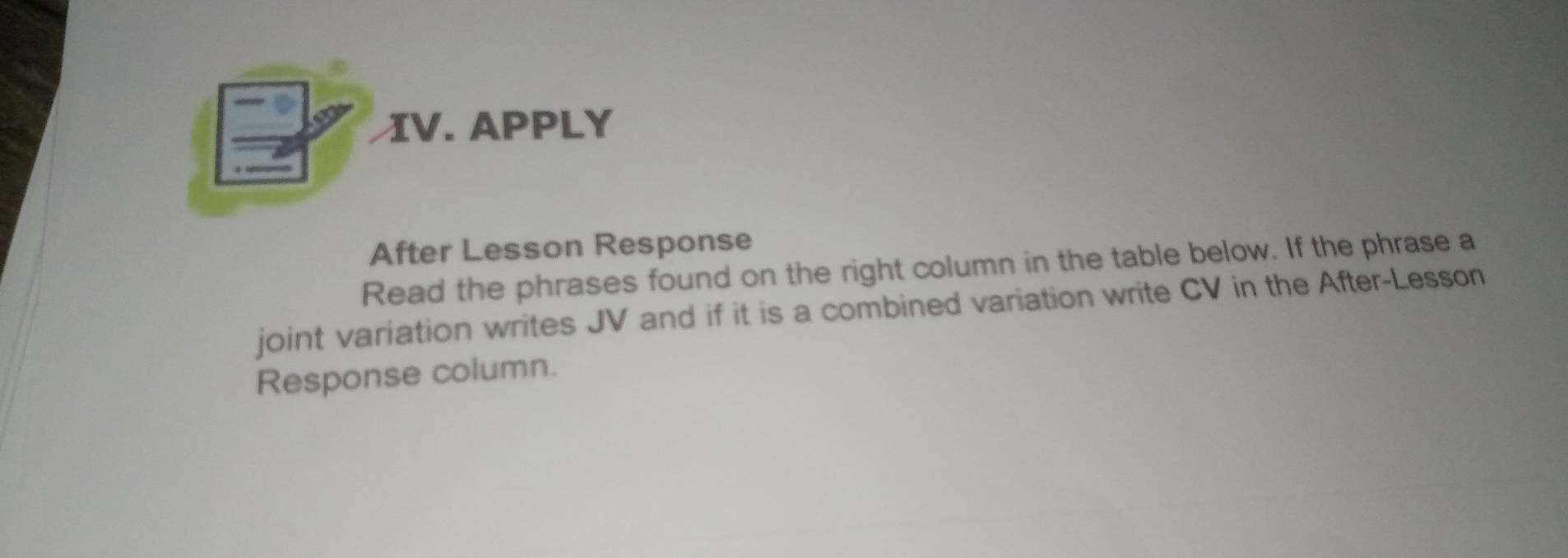 APPLY 
After Lesson Response 
Read the phrases found on the right column in the table below. If the phrase a 
joint variation writes JV and if it is a combined variation write CV in the After-Lesson 
Response column.