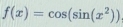 f(x)=cos (sin (x^2))