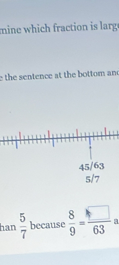 mine which fraction is large 
e the sentence at the bottom and 
han  5/7  because  8/9 = □ /63  a