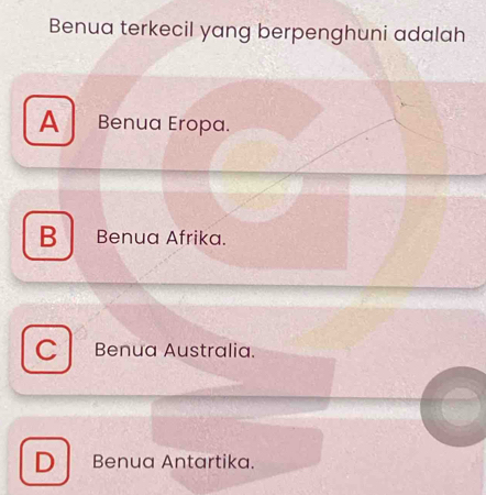 Benua terkecil yang berpenghuni adalah
A Benua Eropa.
B Benua Afrika.
C Benua Australia.
D Benua Antartika.