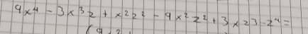 9x^4-3x^32+x^22^2-9x^22^2+3x23-z^4=
(a.