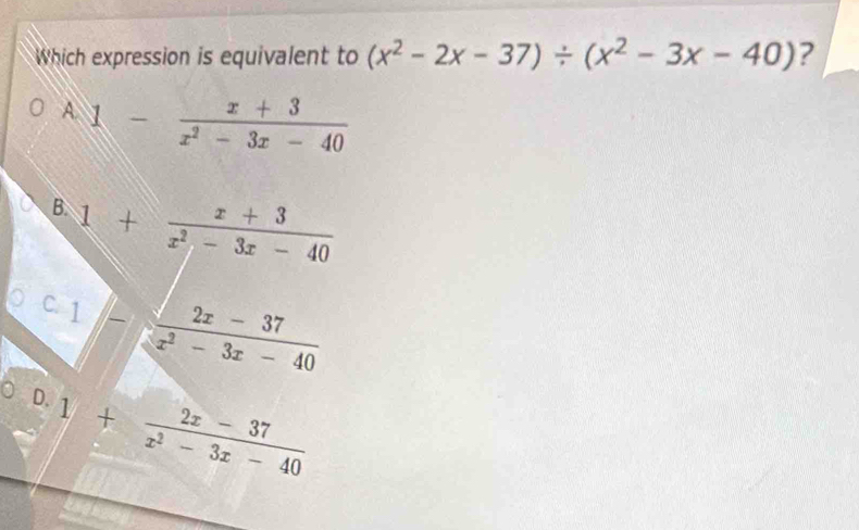 Solved: Which expression is equivalent to (x^2-2x-37)/ (x^2-3x-40) ? A ...