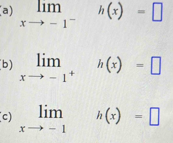 limlimits _xto -1^-h(x)=□
(b) limlimits _xto -1^+h(x)=□
(c) limlimits _xto -1h(x)=□