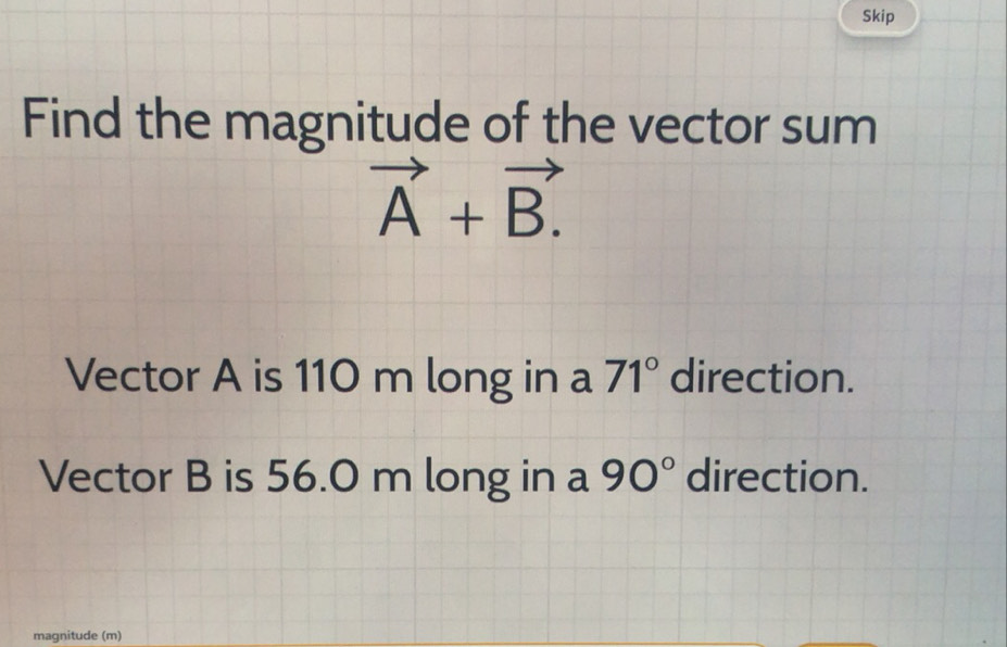 Solved: Skip Find the magnitude of the vector sum vector A+vector B ...