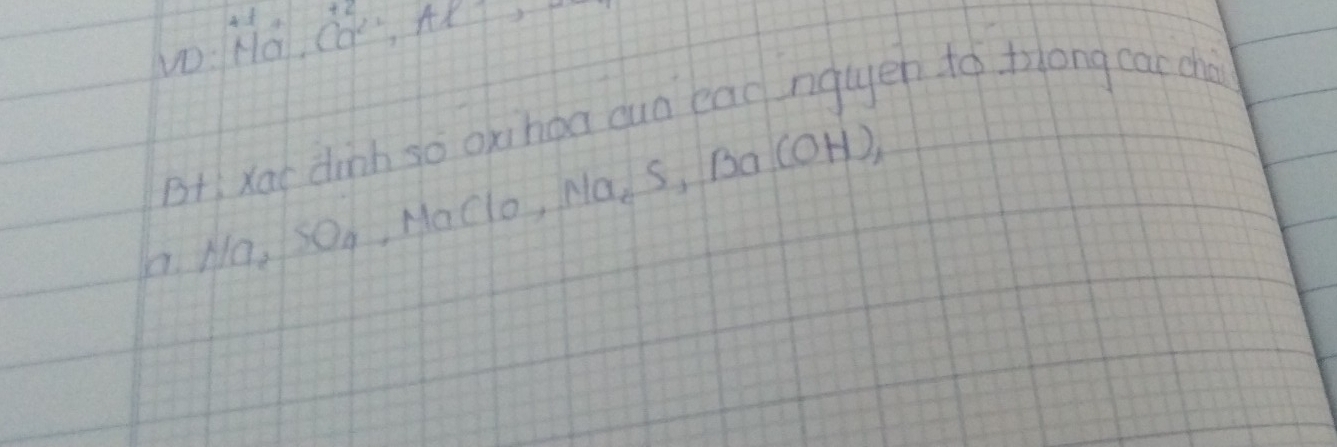 vD^+mu x(0^(2+)
Bt: Xat dinh so oxhoa quà eao nggen to tlong cac cho 
a. Na, SO_4 MaClo, Na_2S Ba (OH),