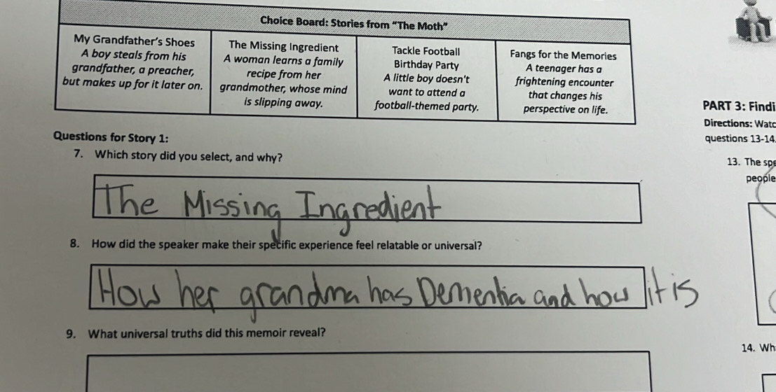 Findi 
Directions: Watc 
questions 13-14 
7. Which story did you select, and why? 13. The sp 
people 
8. How did the speaker make their specific experience feel relatable or universal? 
9. What universal truths did this memoir reveal? 
14. Wh