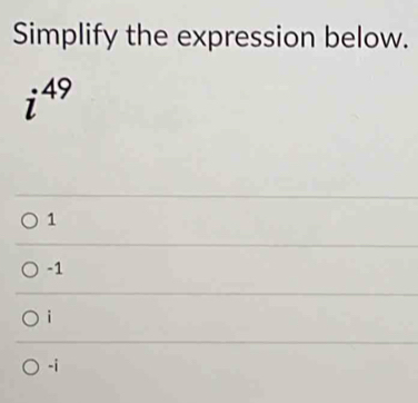 Simplify the expression below.
i^(49)
1
-1
i
-i