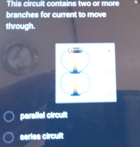 This circuit contains two or more
branches for current to move
through.
parallel circult
series circuit