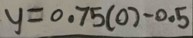 y=0.75(0)-0.5