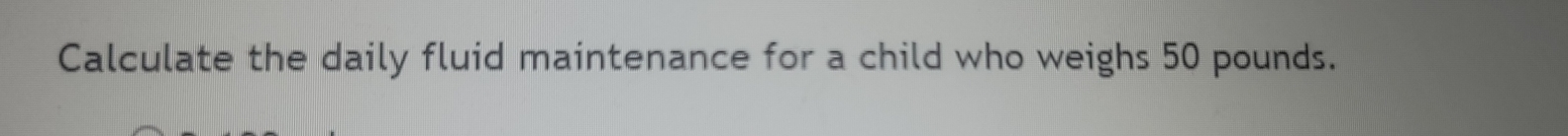 Calculate the daily fluid maintenance for a child who weighs 50 pounds.