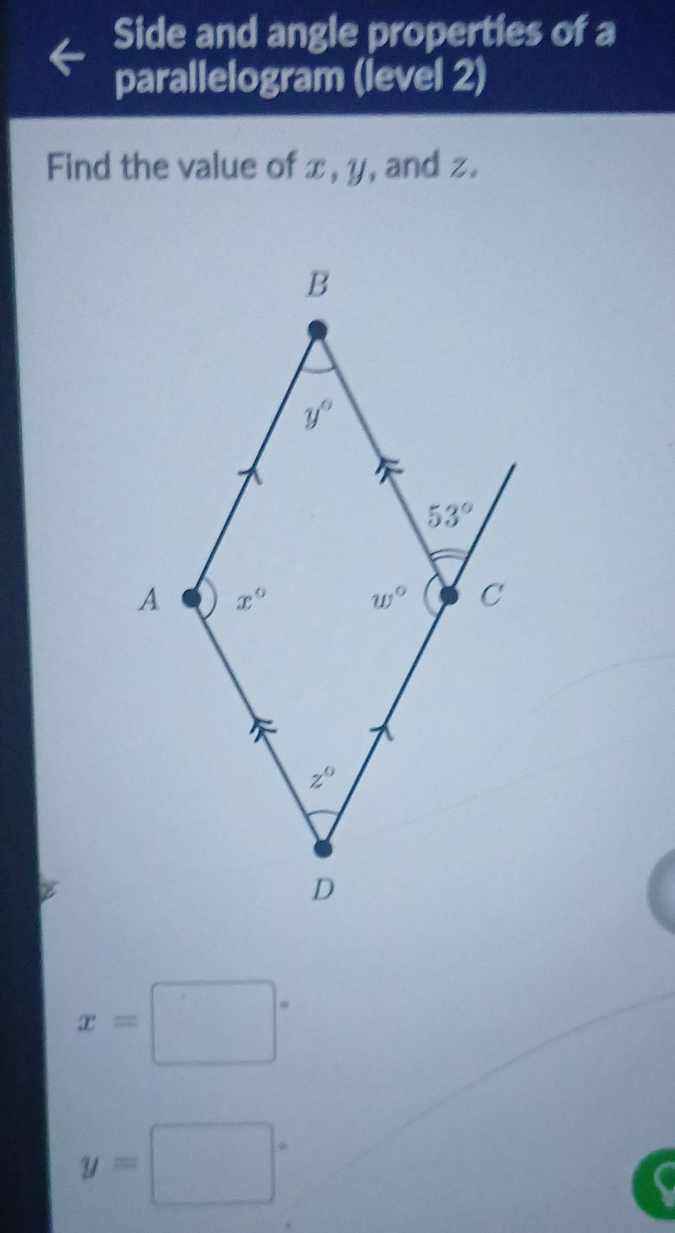 Side and angle properties of a
parallelogram (level 2)
Find the value of x, y, and z.
x=□°
y=□°