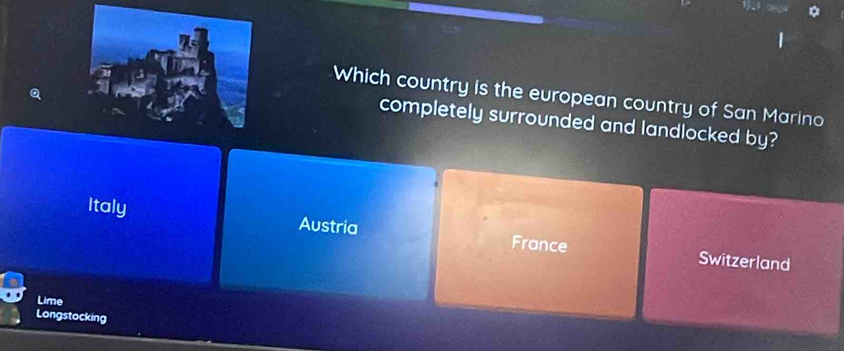 Which country is the european country of San Marino
completely surrounded and landlocked by?
Italy Austria France
Switzerland
Lime
Longstocking