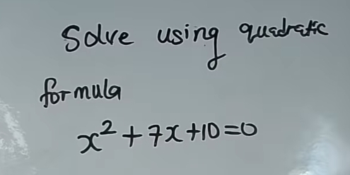 salve using quskate 
formula
x^2+7x+10=0