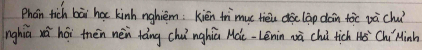 Phain tich bài hoc kinh nghièm: kièn tr`muc tièi dàclap dàn toc vàchu 
nghia xà hōi then nèn táng chú`nghiú Mài-Lénin wà chú tich Hoverline O^2 ChiMinh