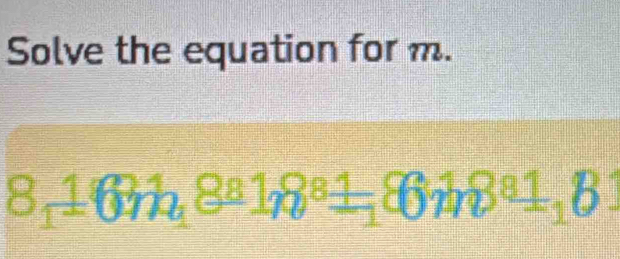 Solve the equation for m.
8_11631_48_ 8881_1881_1861_181