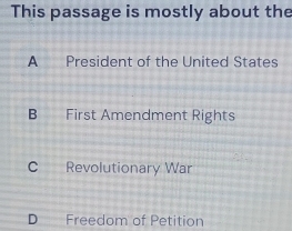 This passage is mostly about the
A President of the United States
B First Amendment Rights
C Revolutionary War
D Freedom of Petition