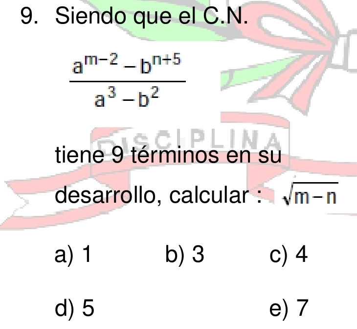 Siendo que el C.N.
tiene 9 términos en su
desarrollo, calcular : sqrt(m-n)
a) 1 b) 3 c) 4
d) 5 e) 7