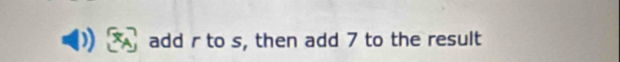 add r to s, then add 7 to the result