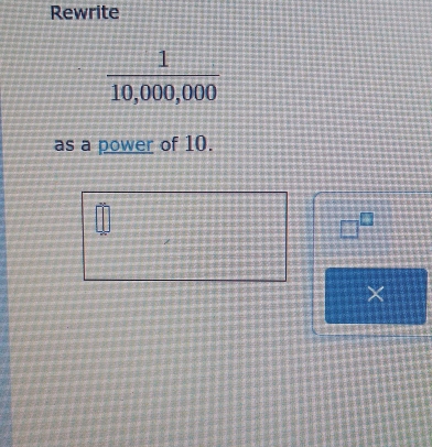 Rewrite
as a power of 10.
×