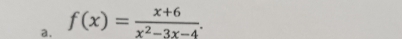 f(x)= (x+6)/x^2-3x-4 .