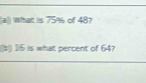 a]) What is 75% of 48?
16 is what percent of 64?