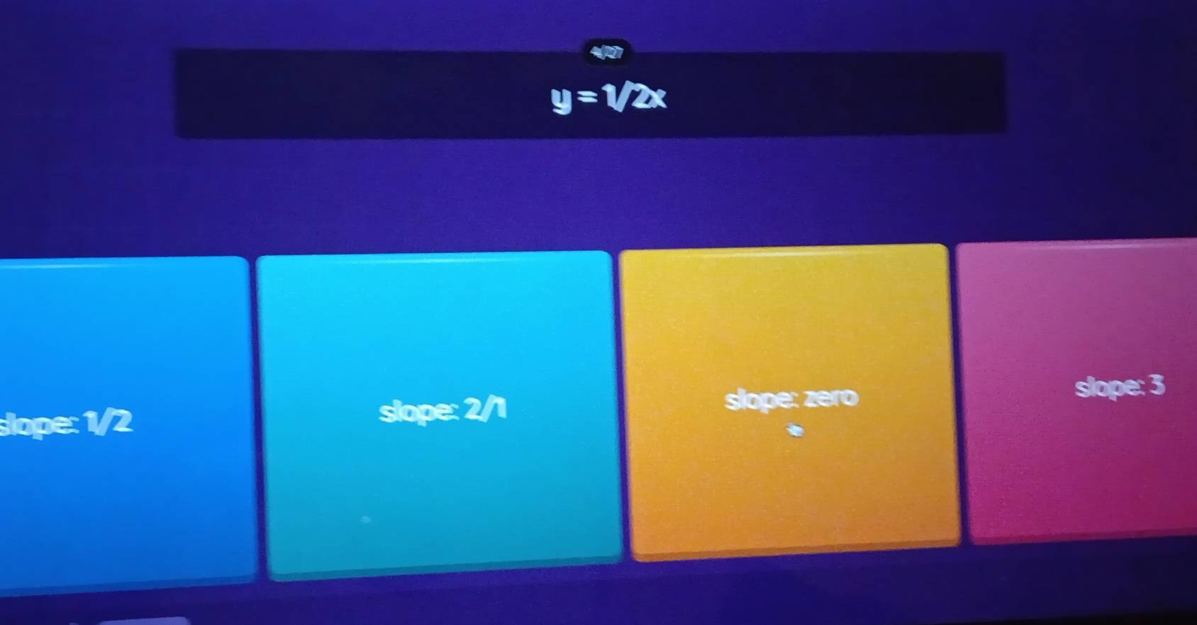 y=1/
slope: 1/2 slope: 2/1 slope: zero
slope: 3