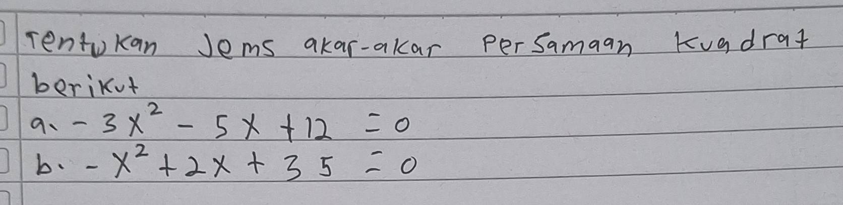 Tentokan Jems akar-akar perSamaan Kuadrat 
beriKut 
9. -3x^2-5x+12=0
b. -x^2+2x+35=0