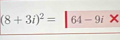 (8+3i)^2=|64-9iX