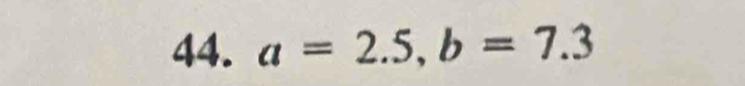 a=2.5, b=7.3