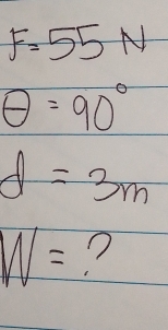 F=55N
θ =90°
d=3m
W= ?