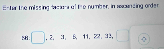 Enter the missing factors of the number, in ascending order.
66:□ ,2, 3, 6, 11, 22, 33, □